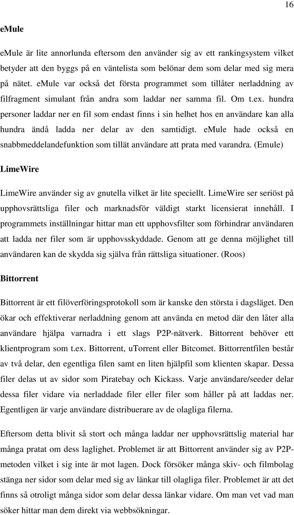 hundra personer laddar ner en fil som endast finns i sin helhet hos en användare kan alla hundra ändå ladda ner delar av den samtidigt.