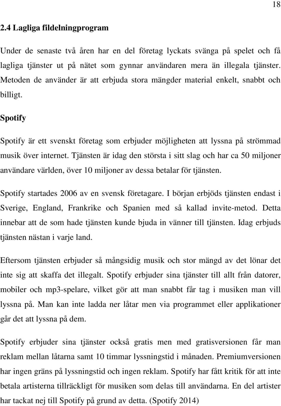 Tjänsten är idag den största i sitt slag och har ca 50 miljoner användare världen, över 10 miljoner av dessa betalar för tjänsten. Spotify startades 2006 av en svensk företagare.