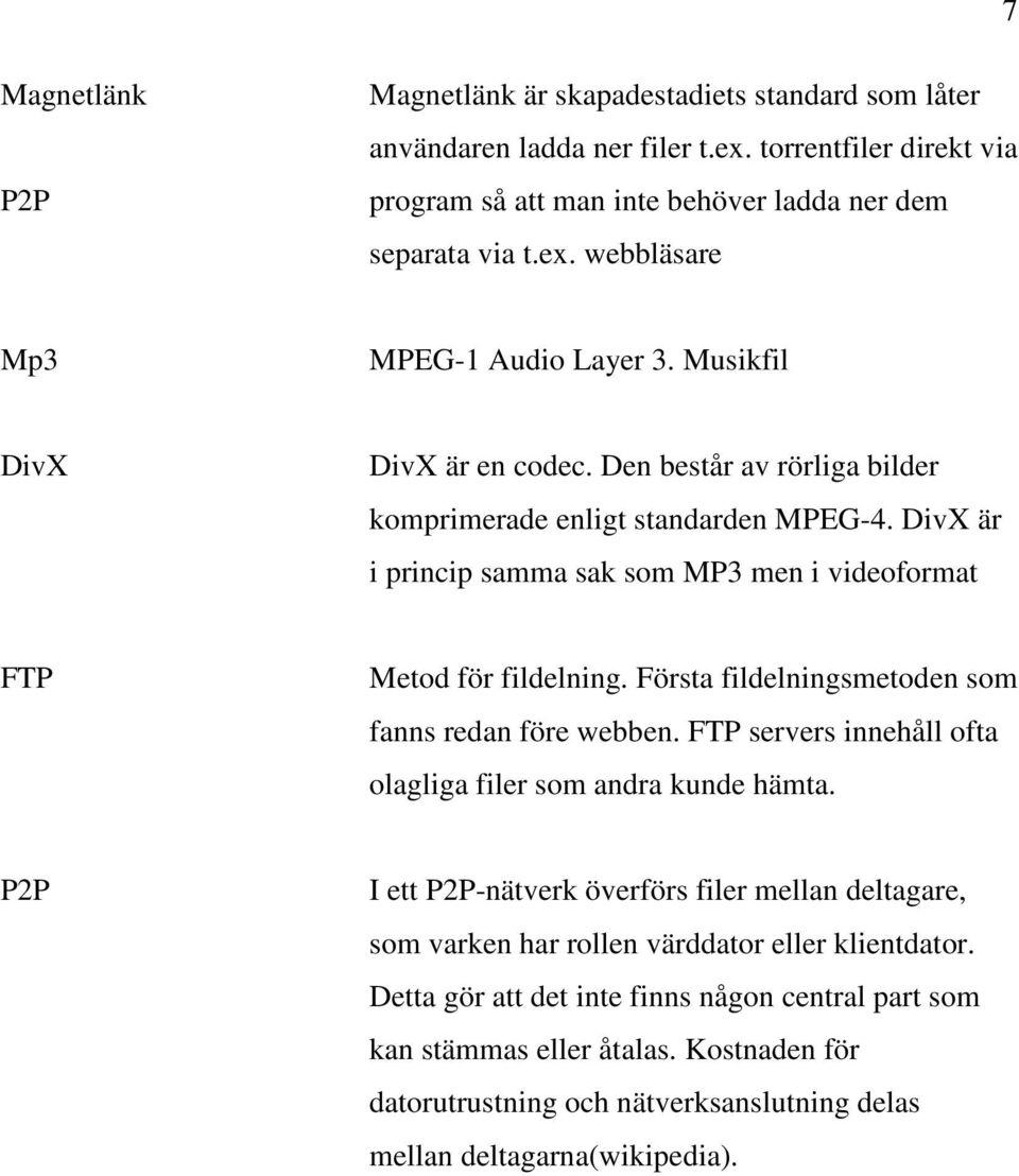 Första fildelningsmetoden som fanns redan före webben. FTP servers innehåll ofta olagliga filer som andra kunde hämta.