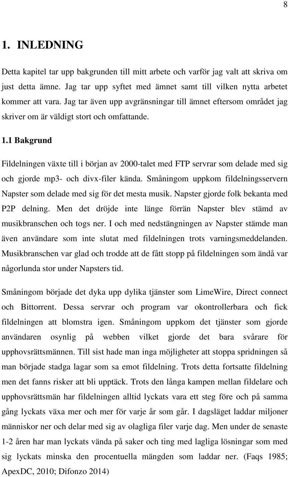 1 Bakgrund Fildelningen växte till i början av 2000-talet med FTP servrar som delade med sig och gjorde mp3- och divx-filer kända.