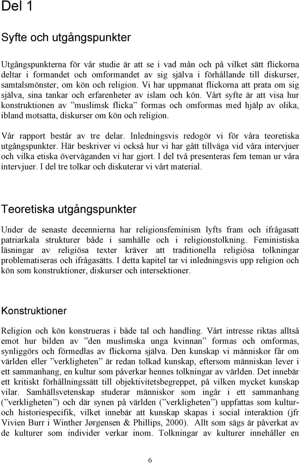 Vårt syfte är att visa hur konstruktionen av muslimsk flicka formas och omformas med hjälp av olika, ibland motsatta, diskurser om kön och religion. Vår rapport består av tre delar.