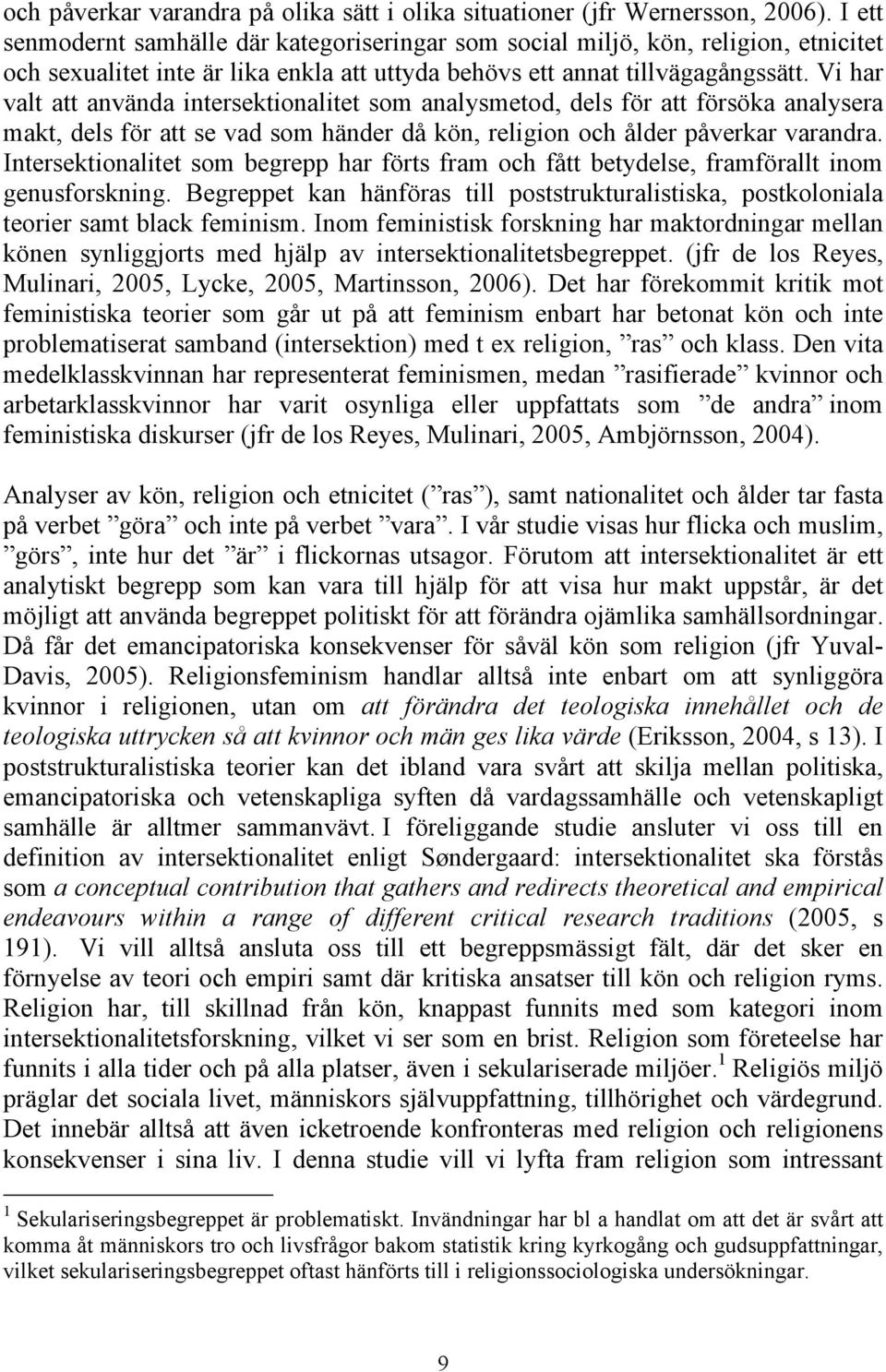 Vi har valt att använda intersektionalitet som analysmetod, dels för att försöka analysera makt, dels för att se vad som händer då kön, religion och ålder påverkar varandra.