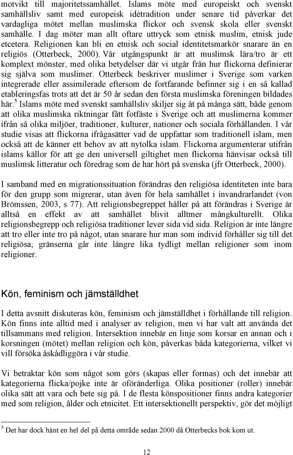 I dag möter man allt oftare uttryck som etnisk muslim, etnisk jude etcetera. Religionen kan bli en etnisk och social identitetsmarkör snarare än en religiös (Otterbeck, 2000).