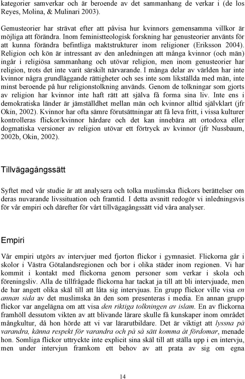 Inom feministteologisk forskning har genusteorier använts för att kunna förändra befintliga maktstrukturer inom religioner (Eriksson 2004).