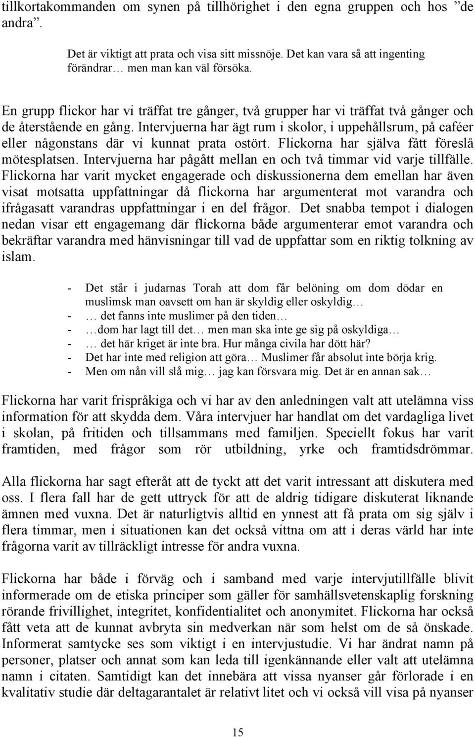 Intervjuerna har ägt rum i skolor, i uppehållsrum, på caféer eller någonstans där vi kunnat prata ostört. Flickorna har själva fått föreslå mötesplatsen.