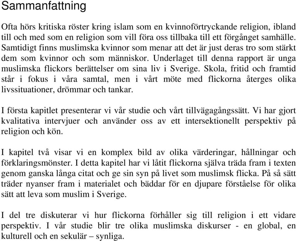 Underlaget till denna rapport är unga muslimska flickors berättelser om sina liv i Sverige.