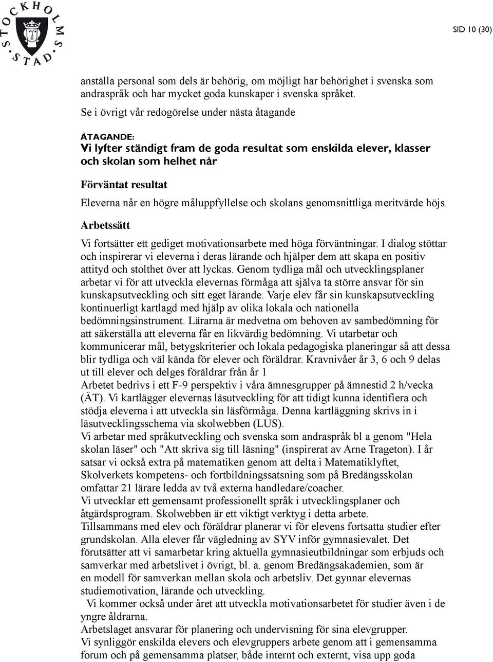 måluppfyllelse och skolans genomsnittliga meritvärde höjs. Arbetssätt Vi fortsätter ett gediget motivationsarbete med höga förväntningar.