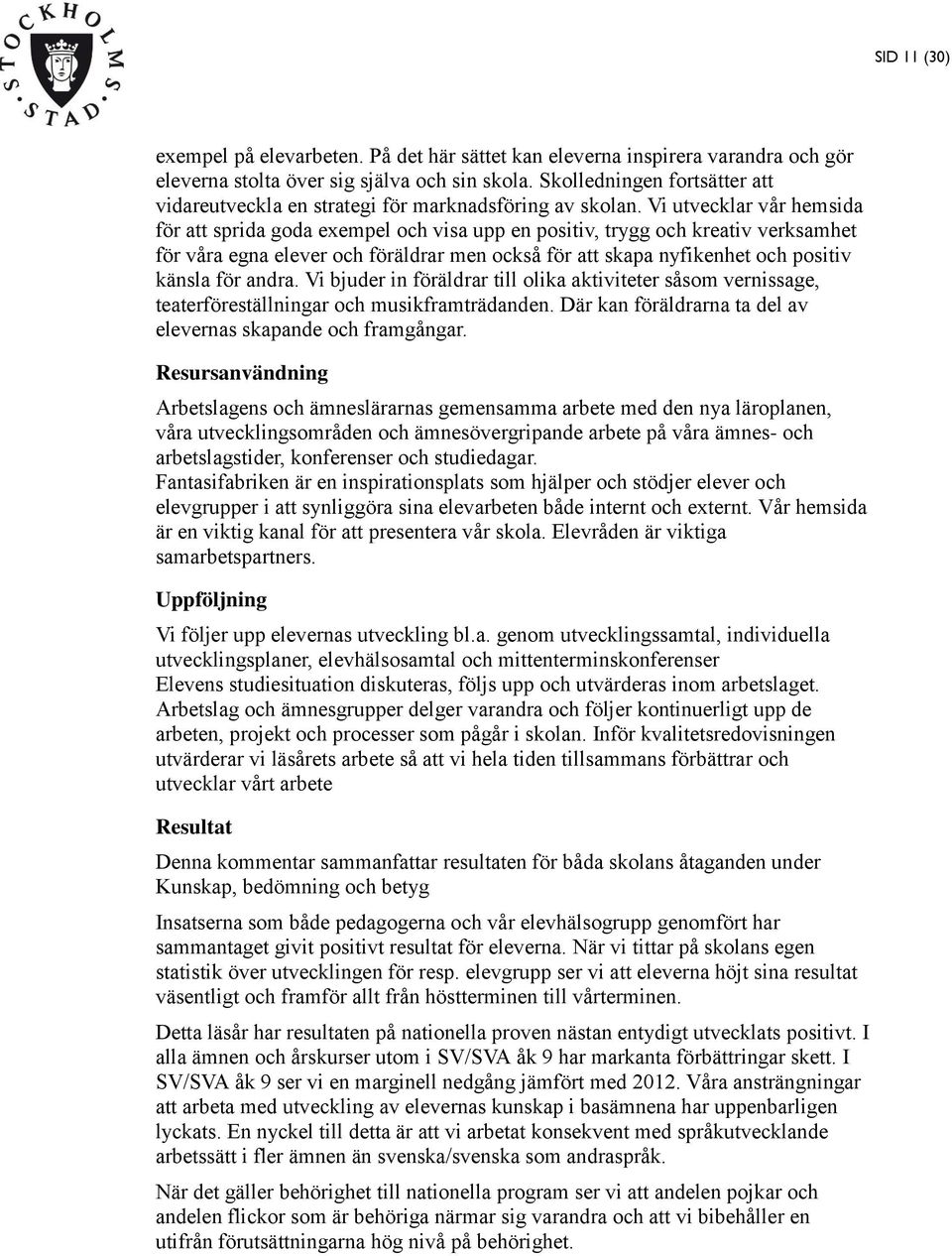 Vi utvecklar vår hemsida för att sprida goda exempel och visa upp en positiv, trygg och kreativ verksamhet för våra egna elever och föräldrar men också för att skapa nyfikenhet och positiv känsla för