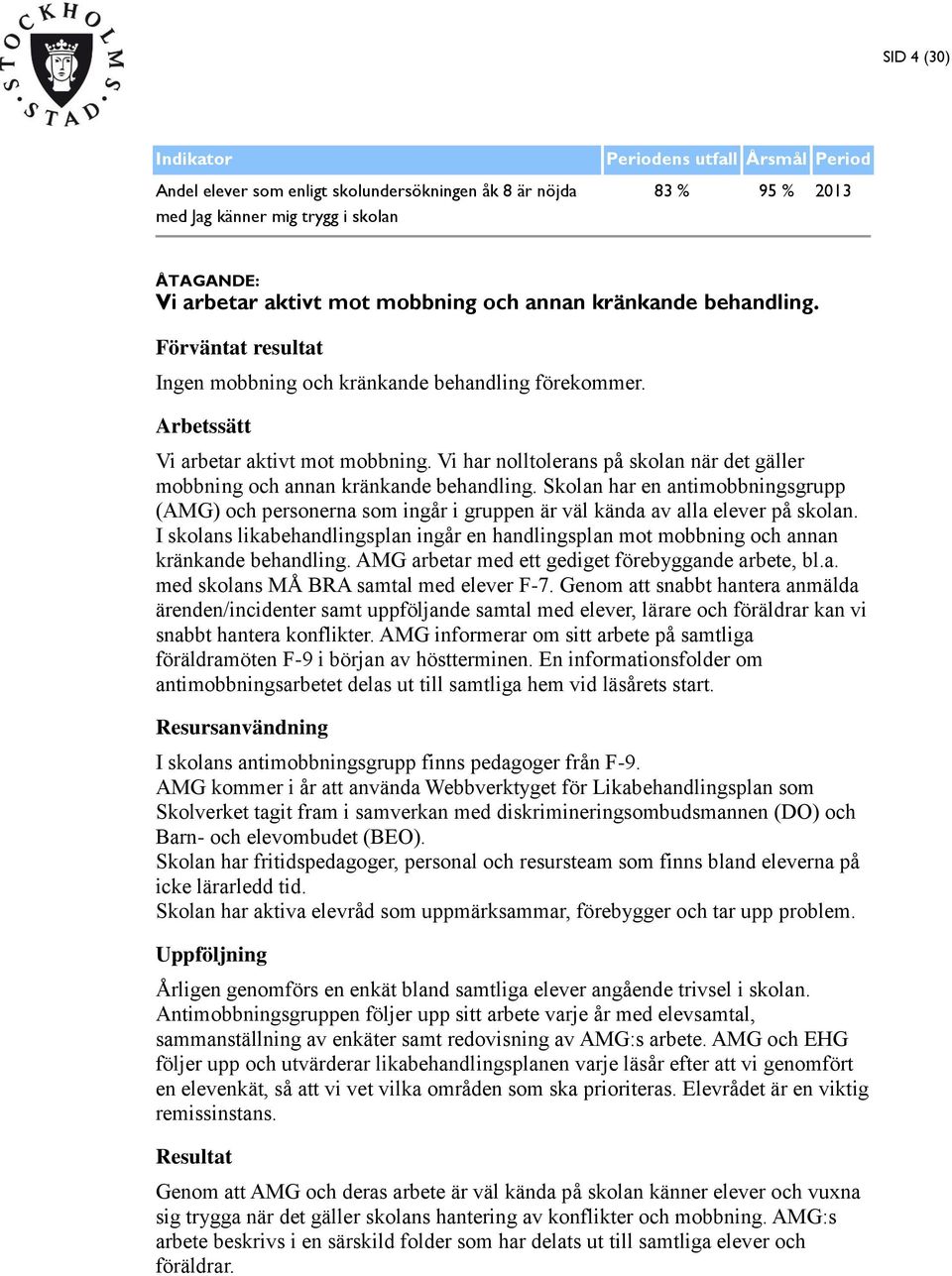 Vi har nolltolerans på skolan när det gäller mobbning och annan kränkande behandling. Skolan har en antimobbningsgrupp (AMG) och personerna som ingår i gruppen är väl kända av alla elever på skolan.