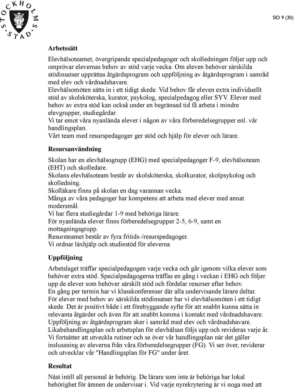 Vid behov får eleven extra individuellt stöd av skolsköterska, kurator, psykolog, specialpedagog eller SYV.