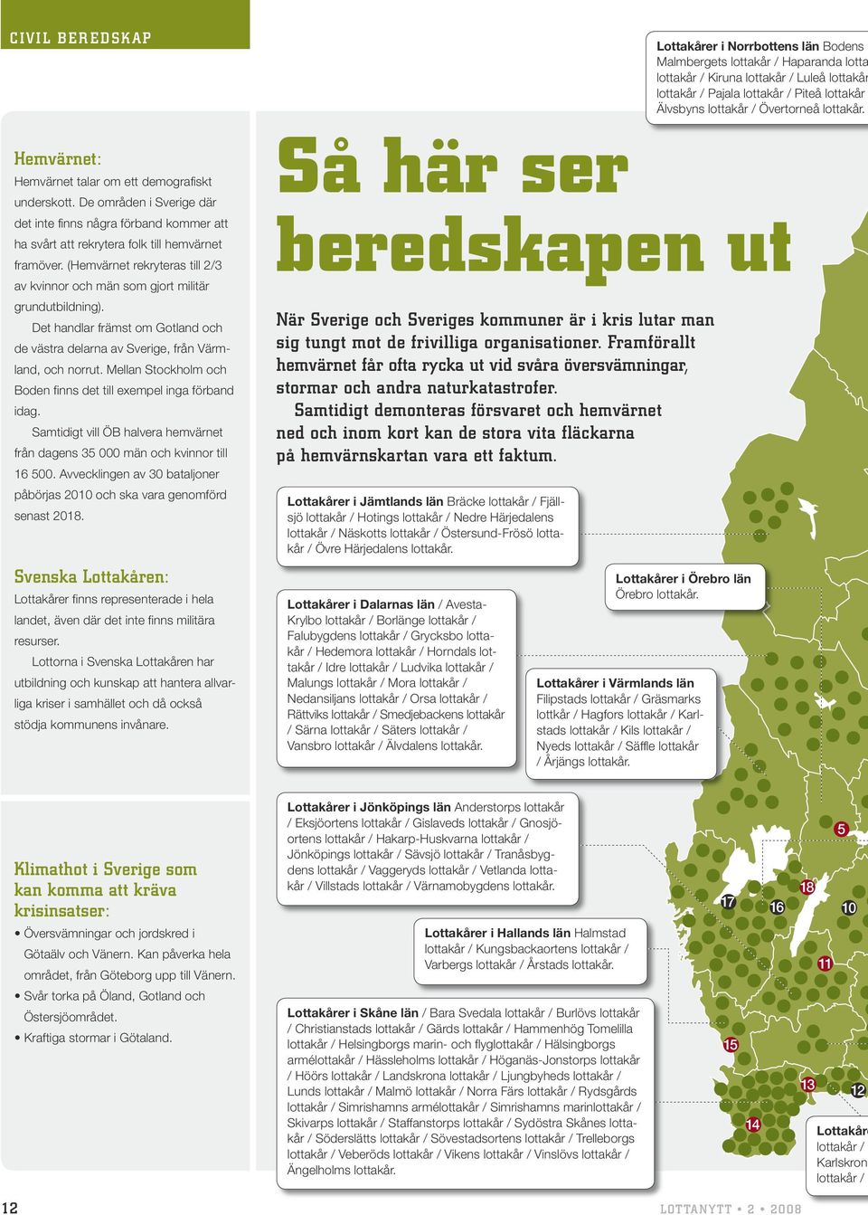 Mellan Stockholm och Boden finns det till exempel inga förband idag. Samtidigt vill ÖB halvera hemvärnet från dagens 35 000 män och kvinnor till 16 500.