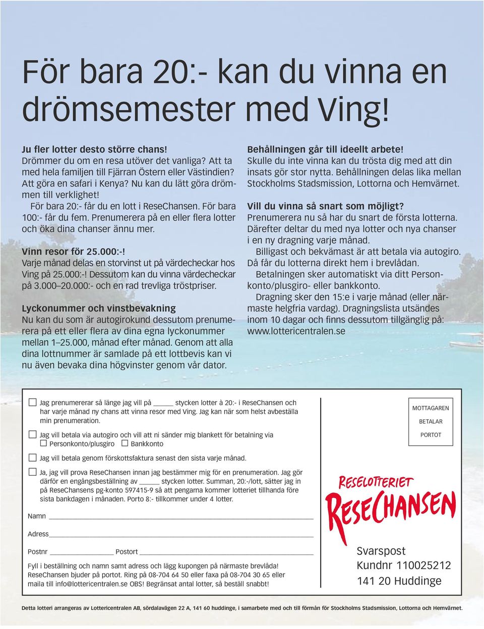 Prenumerera på en eller flera lotter och öka dina chanser ännu mer. Vinn resor för 25.000:-! Varje månad delas en storvinst ut på värdecheckar hos Ving på 25.000:-! Dessutom kan du vinna värdecheckar på 3.