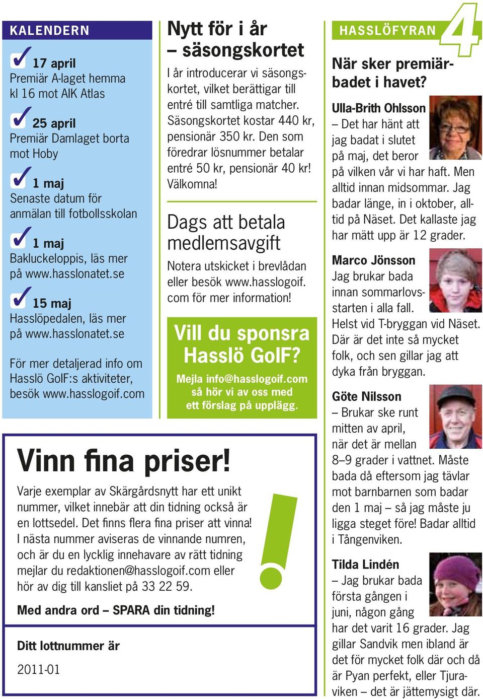 Varje exemplar av Skärgårdsnytt har ett unikt nummer, vilket innebär att din tidning också är en lottsedel. Det finns flera fina priser att vinna!