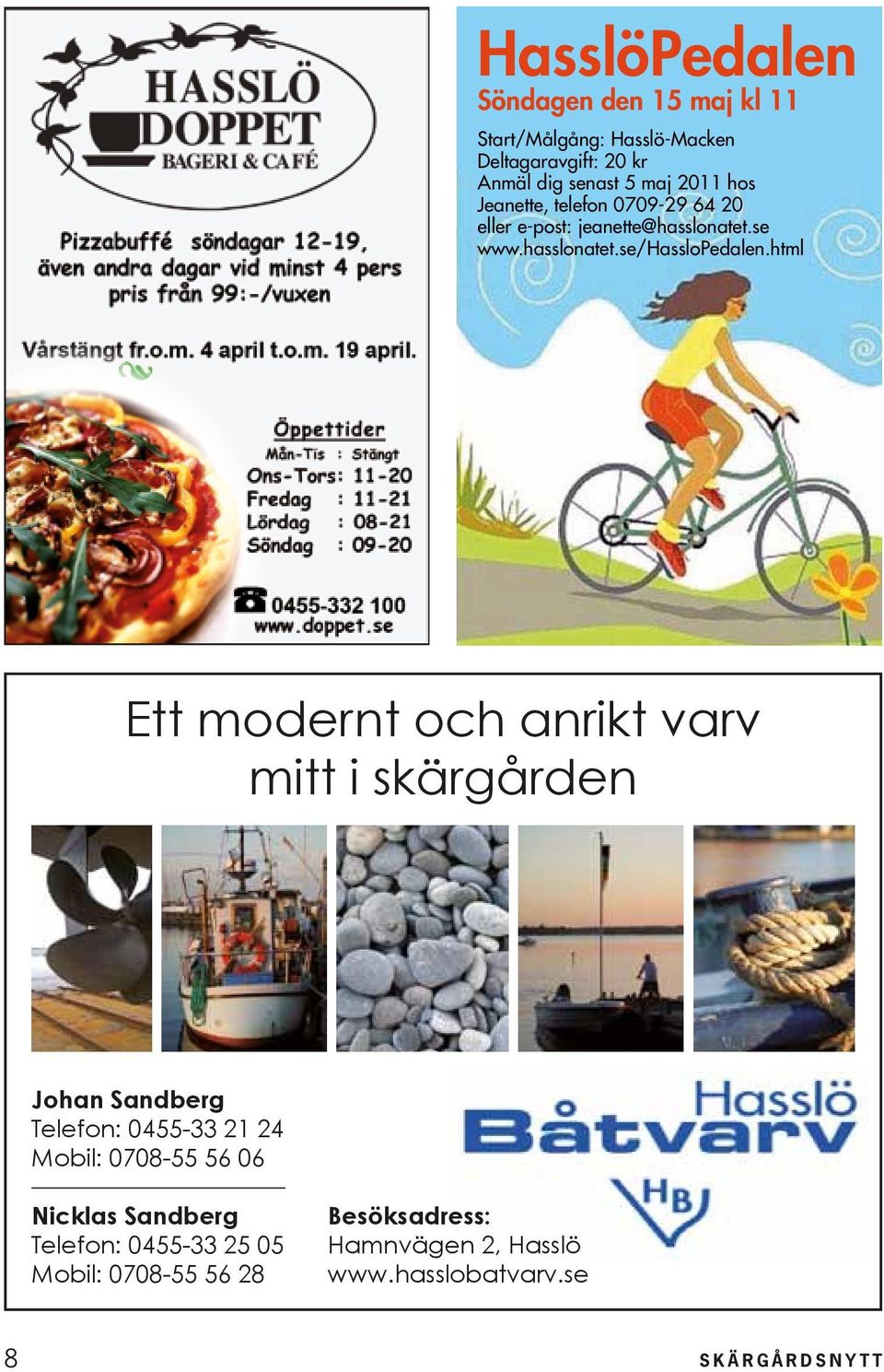 html Ett modernt och anrikt varv mitt i skärgården Johan Sandberg Telefon: 0455-33 21 24 Mobil: 0708-55 56 06 Nicklas