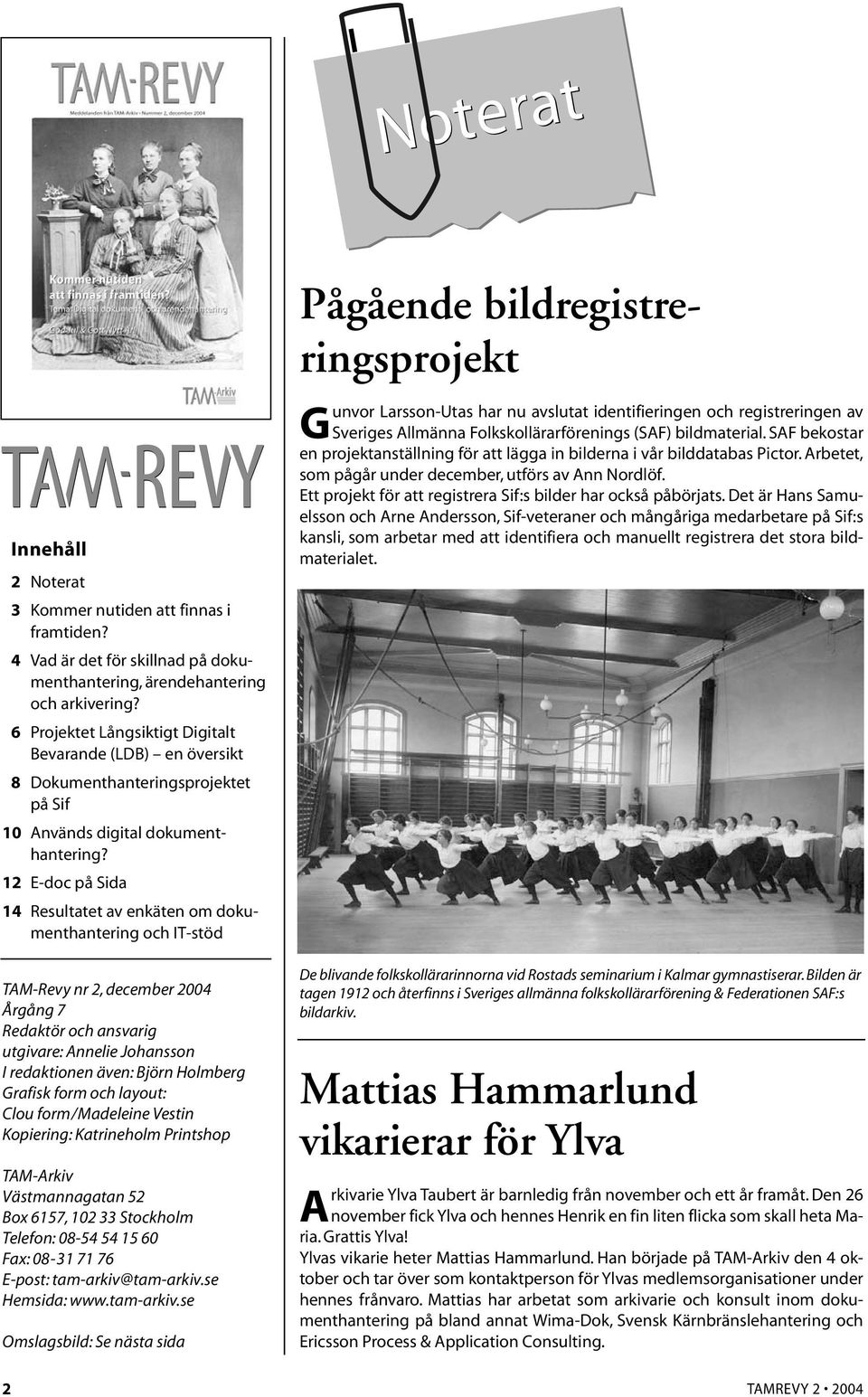 12 E-doc på Sida 14 Resultatet av enkäten om dokumenthantering och IT-stöd TAM-Revy nr 2, december 2004 Årgång 7 Redaktör och ansvarig utgivare: Annelie Johansson I redaktionen även: Björn Holmberg