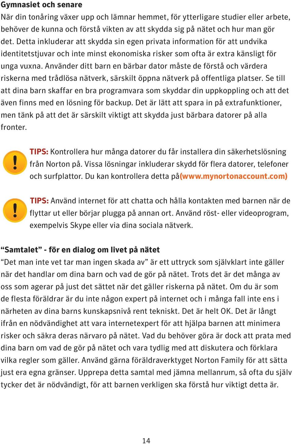 you They När can din tonåring växer upp och lämnar hemmet, för ytterligare studier eller arbete, talk monitor their peers their activities, at school and learn know about with whom the newest they