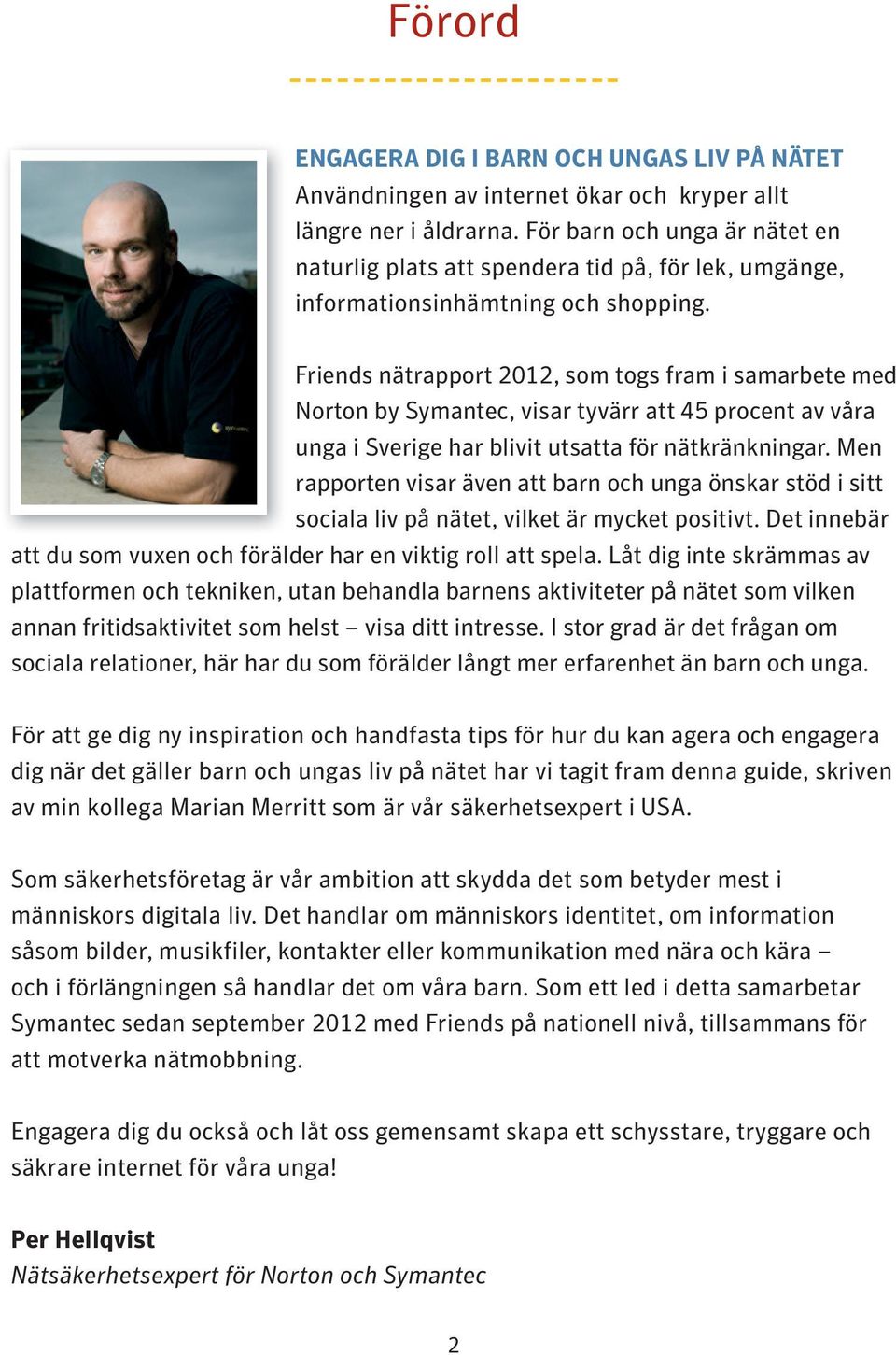 Friends nätrapport 2012, som togs fram i samarbete med Norton by Symantec, visar tyvärr att 45 procent av våra unga i Sverige har blivit utsatta för nätkränkningar.