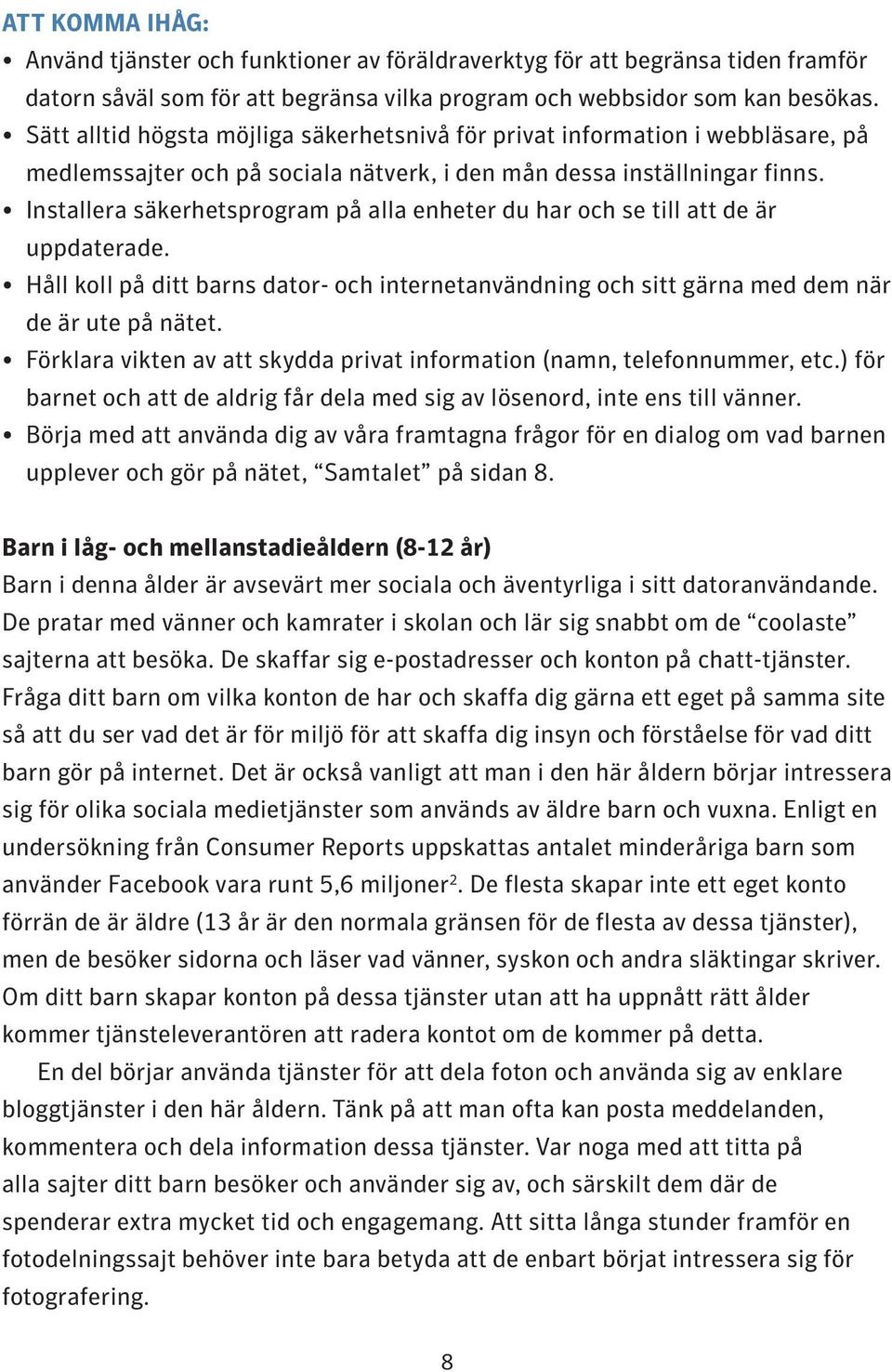 Installera säkerhetsprogram på alla enheter du har och se till att de är uppdaterade. Håll koll på ditt barns dator- och internetanvändning och sitt gärna med dem när de är ute på nätet.