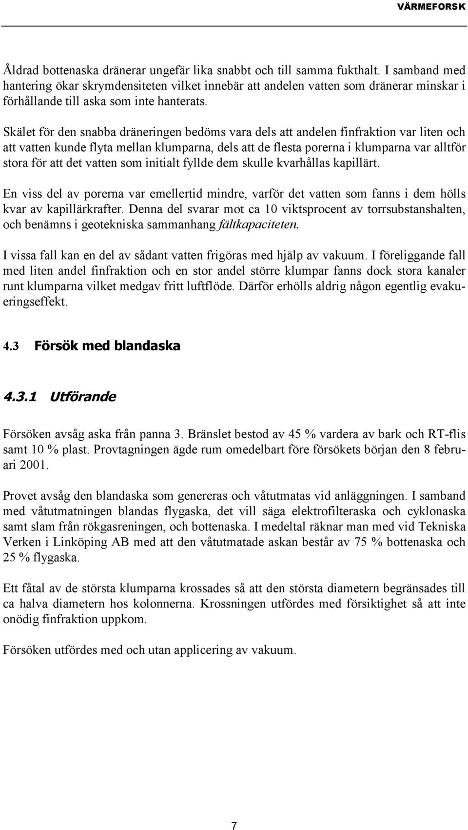 Skälet för den snabba dräneringen bedöms vara dels att andelen finfraktion var liten och att vatten kunde flyta mellan klumparna, dels att de flesta porerna i klumparna var alltför stora för att det