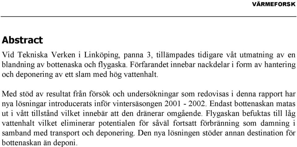 Med stöd av resultat från försök och undersökningar som redovisas i denna rapport har nya lösningar introducerats inför vintersäsongen 2001-2002.