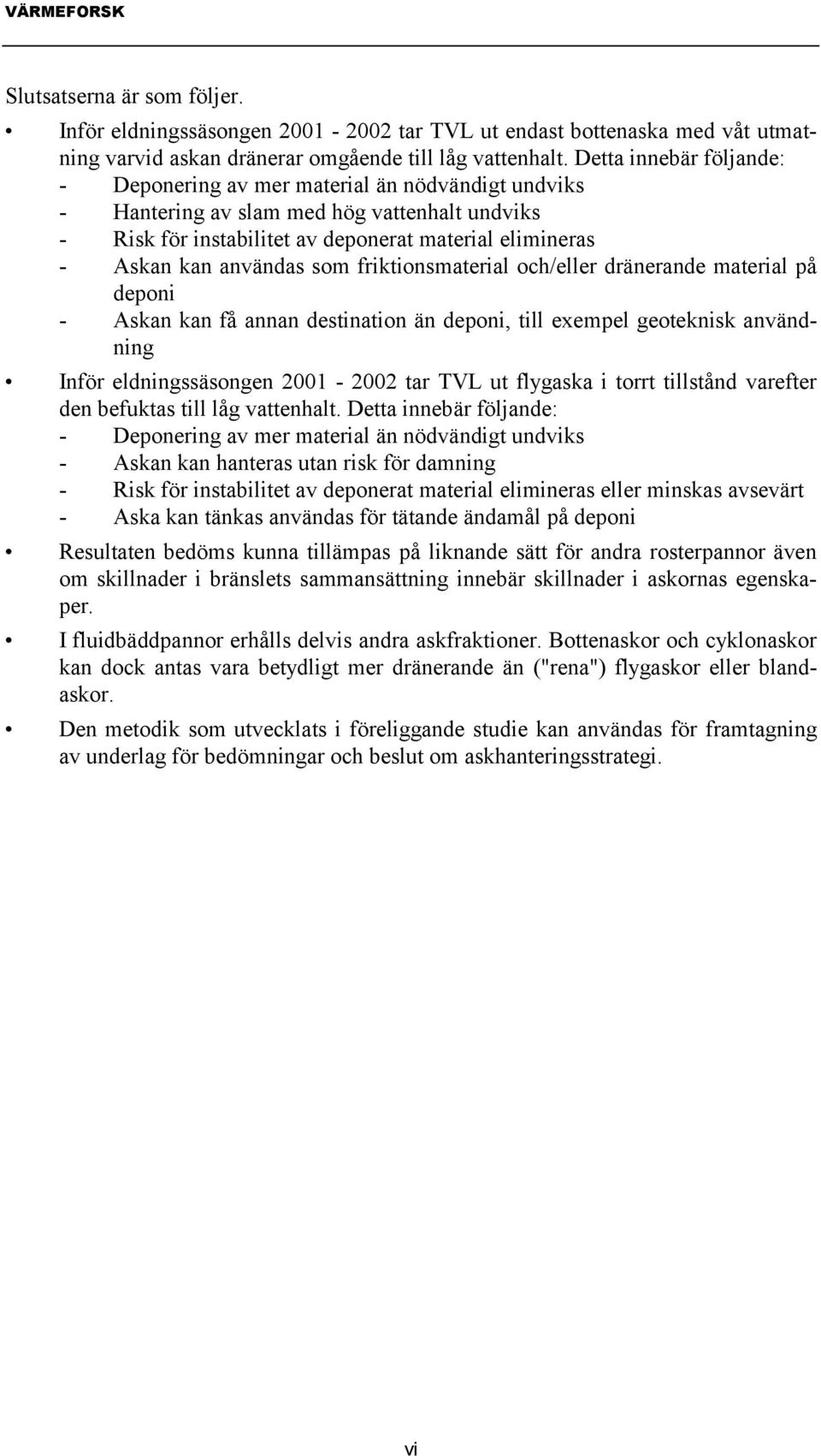 som friktionsmaterial och/eller dränerande material på deponi - Askan kan få annan destination än deponi, till exempel geoteknisk användning Inför eldningssäsongen 2001-2002 tar TVL ut flygaska i