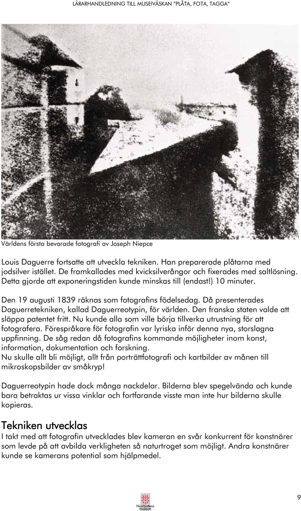 Då presenterades Daguerretekniken, kallad Daguerreotypin, för världen. Den franska staten valde att släppa patentet fritt. Nu kunde alla som ville börja tillverka utrustning för att fotografera.