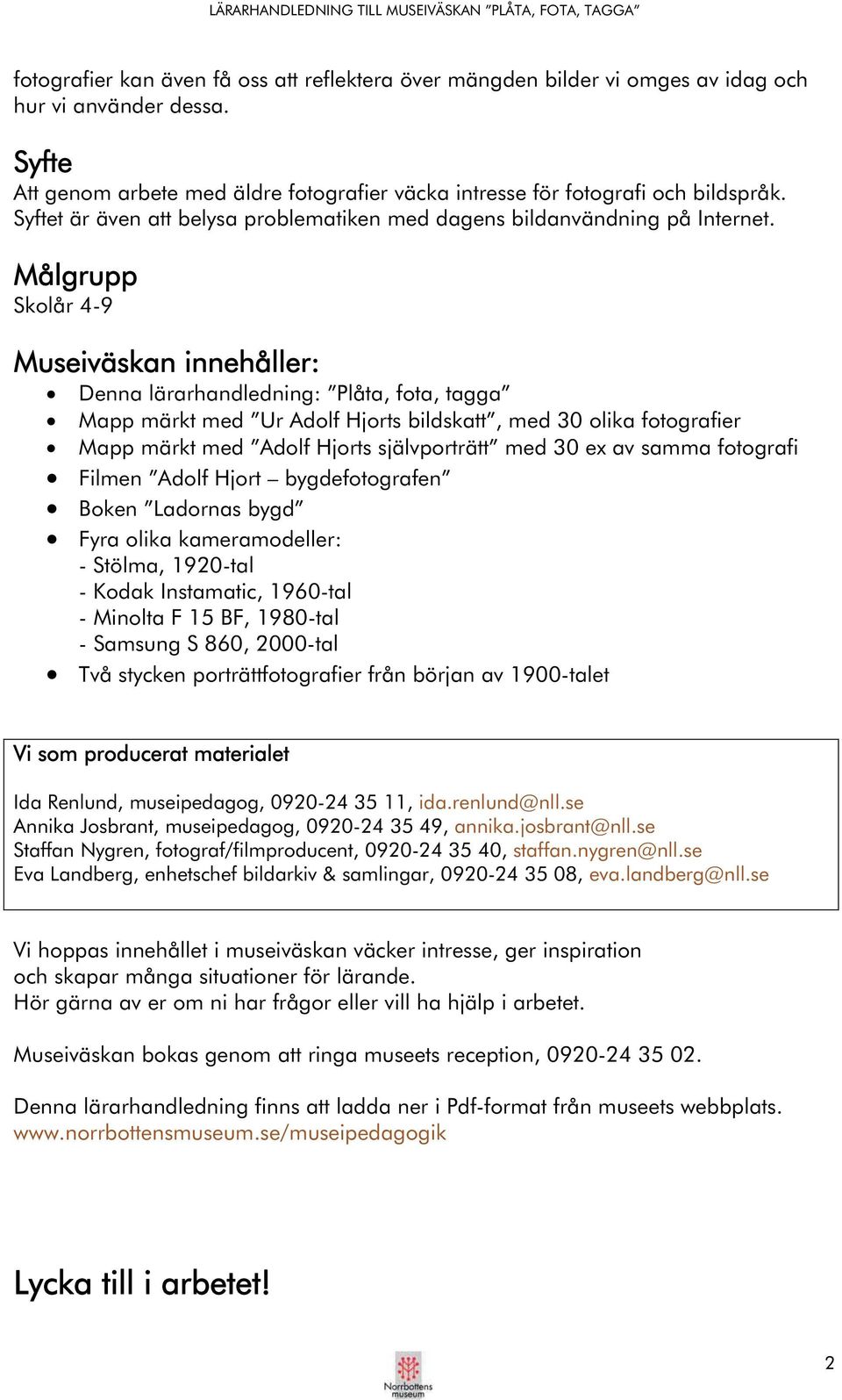 Målgrupp Skolår 4-9 Museiväskan innehåller: Denna lärarhandledning: Plåta, fota, tagga Mapp märkt med Ur Adolf Hjorts bildskatt, med 30 olika fotografier Mapp märkt med Adolf Hjorts självporträtt med