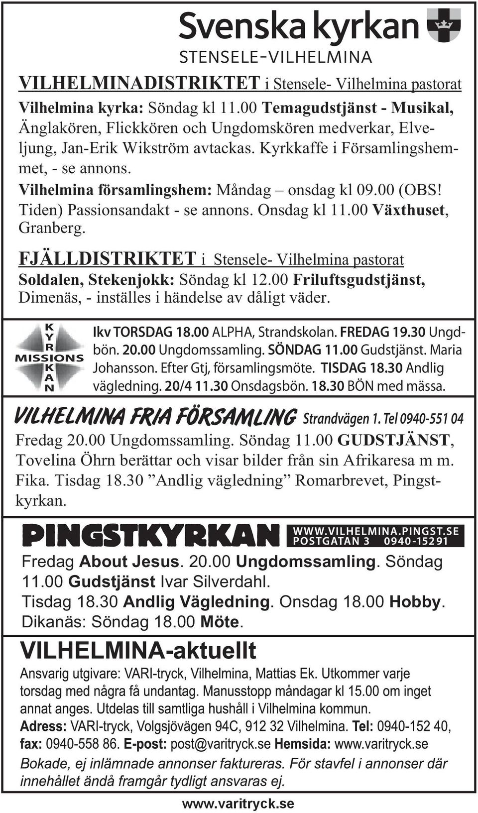 Vilhelmina församlingshem: Måndag onsdag kl 09.00 (OBS! Tiden) Passionsandakt - se annons. Onsdag kl 11.00 Växthuset, Granberg.