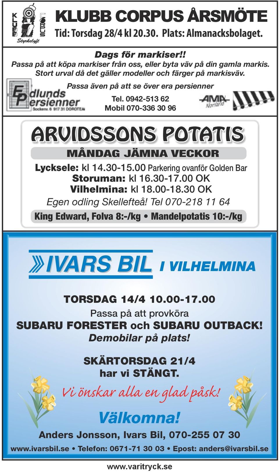 30-15.00 Parkering ovanför Golden Bar Storuman: kl 16.30-17.00 OK Vilhelmina: kl 18.00-18.30 OK Egen odling Skellefteå! Tel 070-218 11 64 I VILHELMINA TORSDAG 14/4 10.00-17.