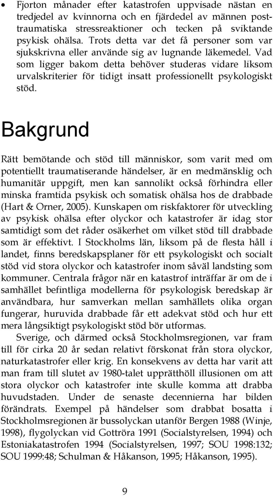 Vad som ligger bakom detta behöver studeras vidare liksom urvalskriterier för tidigt insatt professionellt psykologiskt stöd.