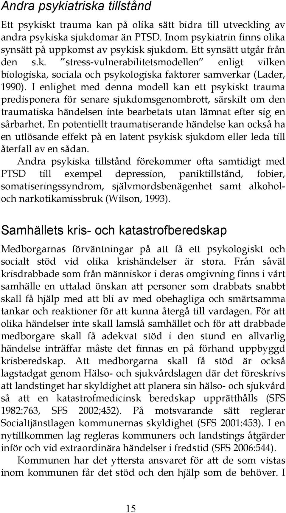 I enlighet med denna modell kan ett psykiskt trauma predisponera för senare sjukdomsgenombrott, särskilt om den traumatiska händelsen inte bearbetats utan lämnat efter sig en sårbarhet.