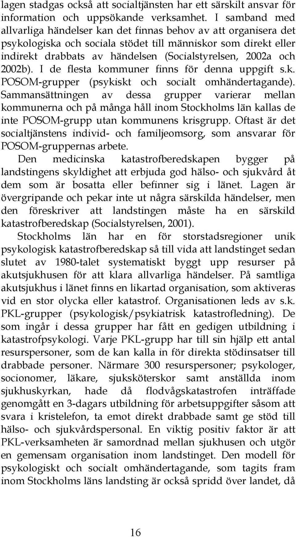 och 2002b). I de flesta kommuner finns för denna uppgift s.k. POSOM-grupper (psykiskt och socialt omhändertagande).