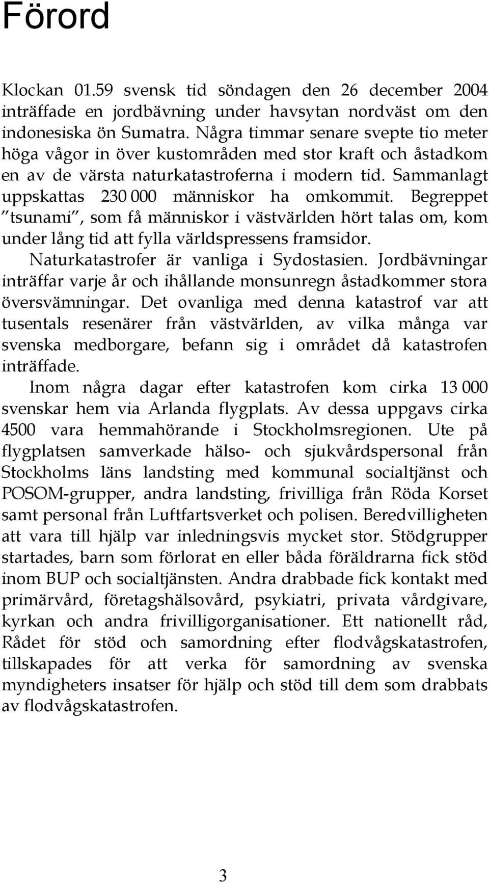 Begreppet tsunami, som få människor i västvärlden hört talas om, kom under lång tid att fylla världspressens framsidor. Naturkatastrofer är vanliga i Sydostasien.