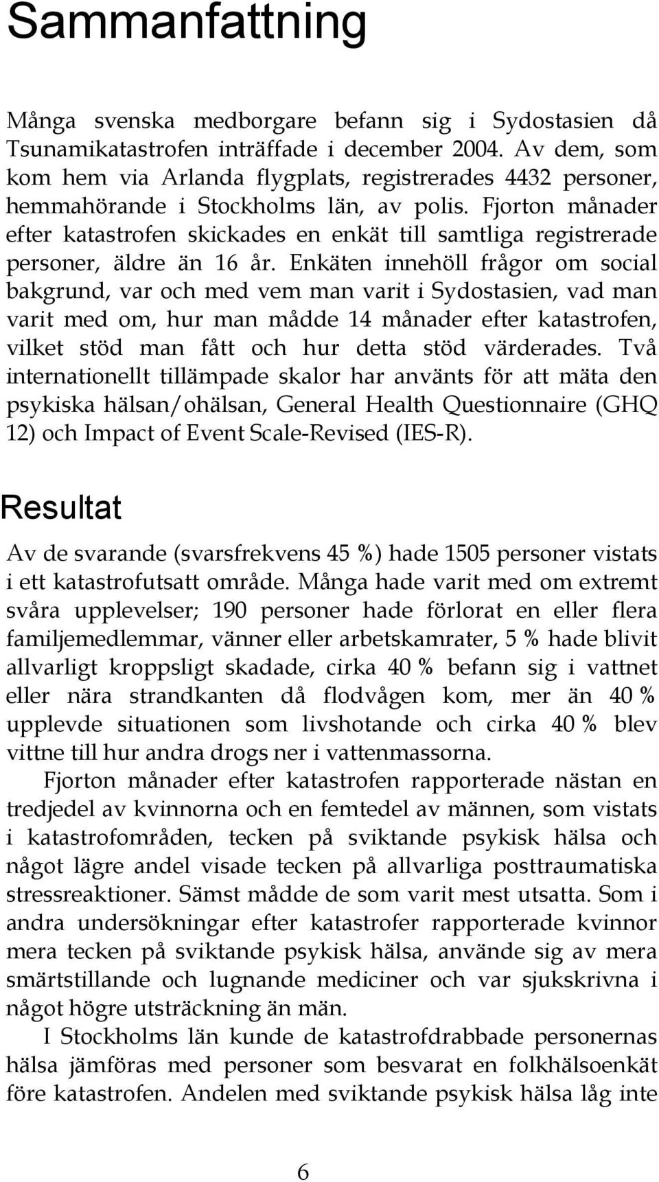 Fjorton månader efter katastrofen skickades en enkät till samtliga registrerade personer, äldre än 16 år.