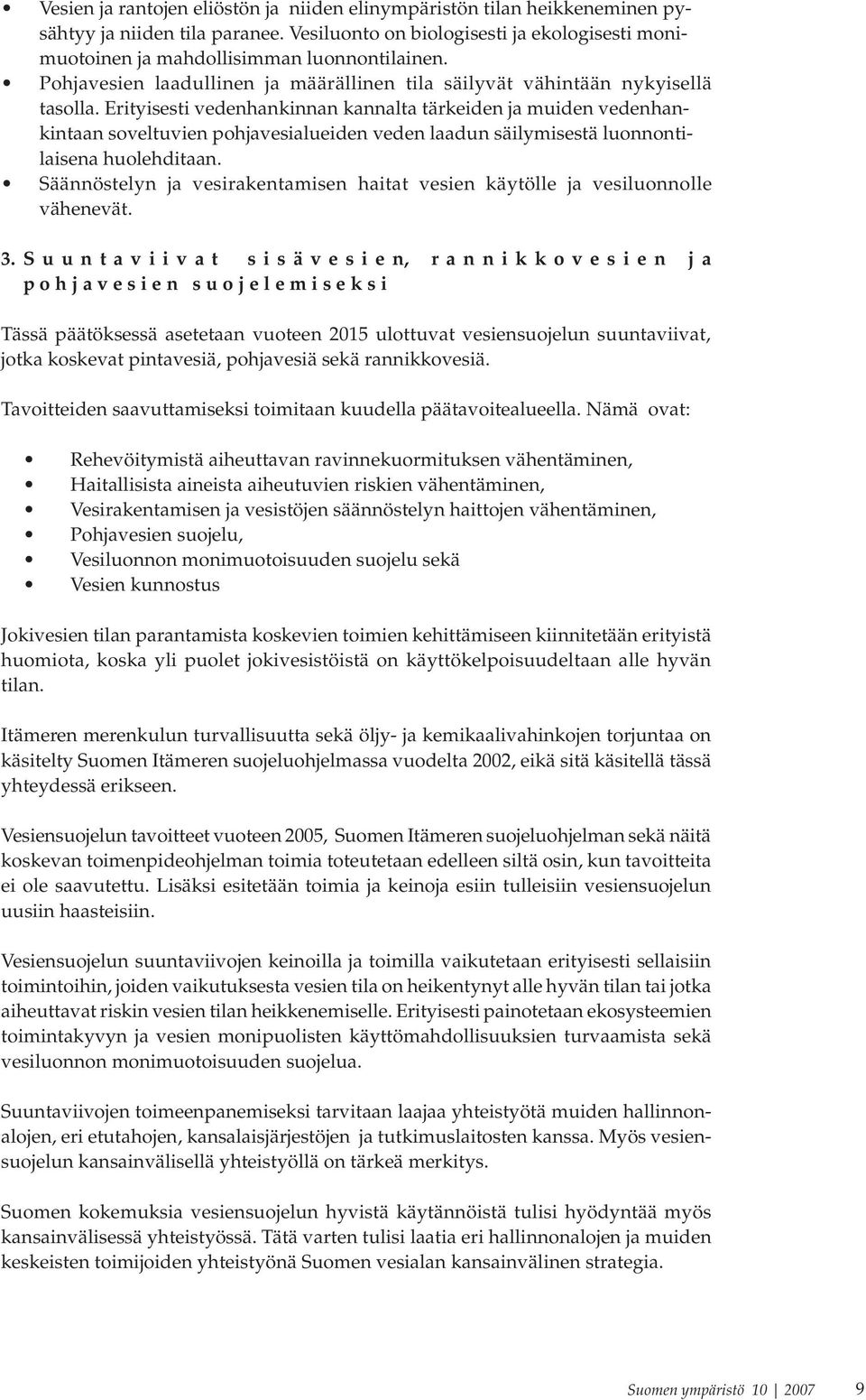 Erityisesti vedenhankinnan kannalta tärkeiden ja muiden vedenhankintaan soveltuvien pohjavesialueiden veden laadun säilymisestä luonnontilaisena huolehditaan.