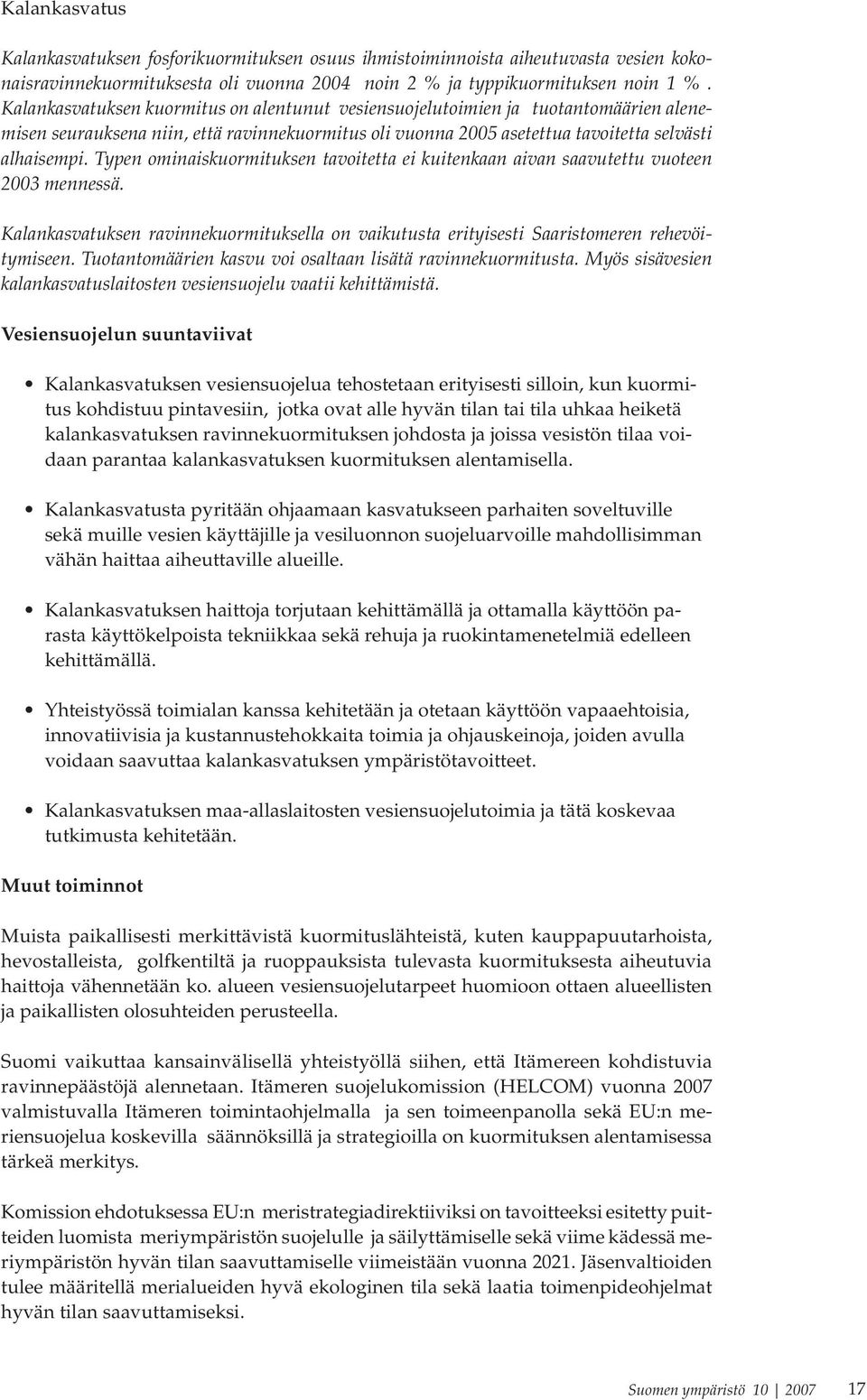 Typen ominaiskuormituksen tavoitetta ei kuitenkaan aivan saavutettu vuoteen 2003 mennessä. Kalankasvatuksen ravinnekuormituksella on vaikutusta erityisesti Saaristomeren rehevöitymiseen.