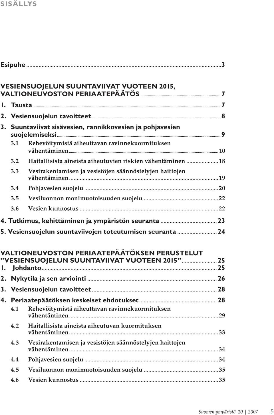 2 Haitallisista aineista aiheutuvien riskien vähentäminen...18 3.3 Vesirakentamisen ja vesistöjen säännöstelyjen haittojen vähentäminen...19 3.4 Pohjavesien suojelu...20 3.