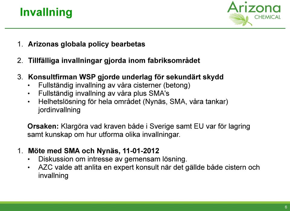 Helhetslösning för hela området (Nynäs, SMA, våra tankar) jordinvallning Orsaken: Klargöra vad kraven både i Sverige samt EU var för lagring samt