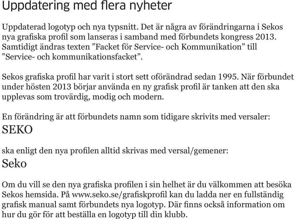 När förbundet under hösten 2013 börjar använda en ny grafisk profil är tanken att den ska upplevas som trovärdig, modig och modern.