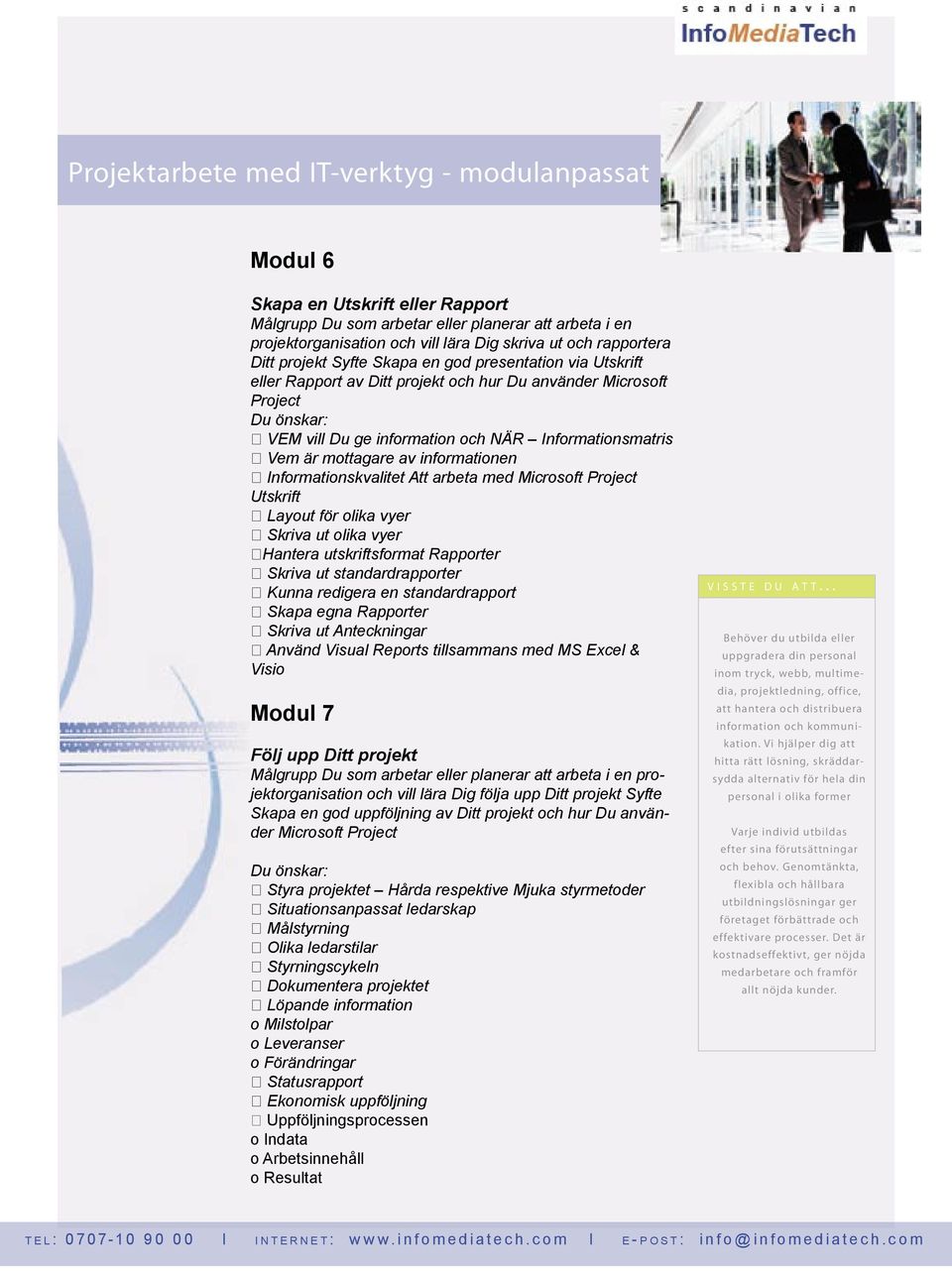 vyer Skriva ut olika vyer Hantera utskriftsformat Rapporter Skriva ut standardrapporter Kunna redigera en standardrapport Skapa egna Rapporter Skriva ut Anteckningar Använd Visual Reports tillsammans