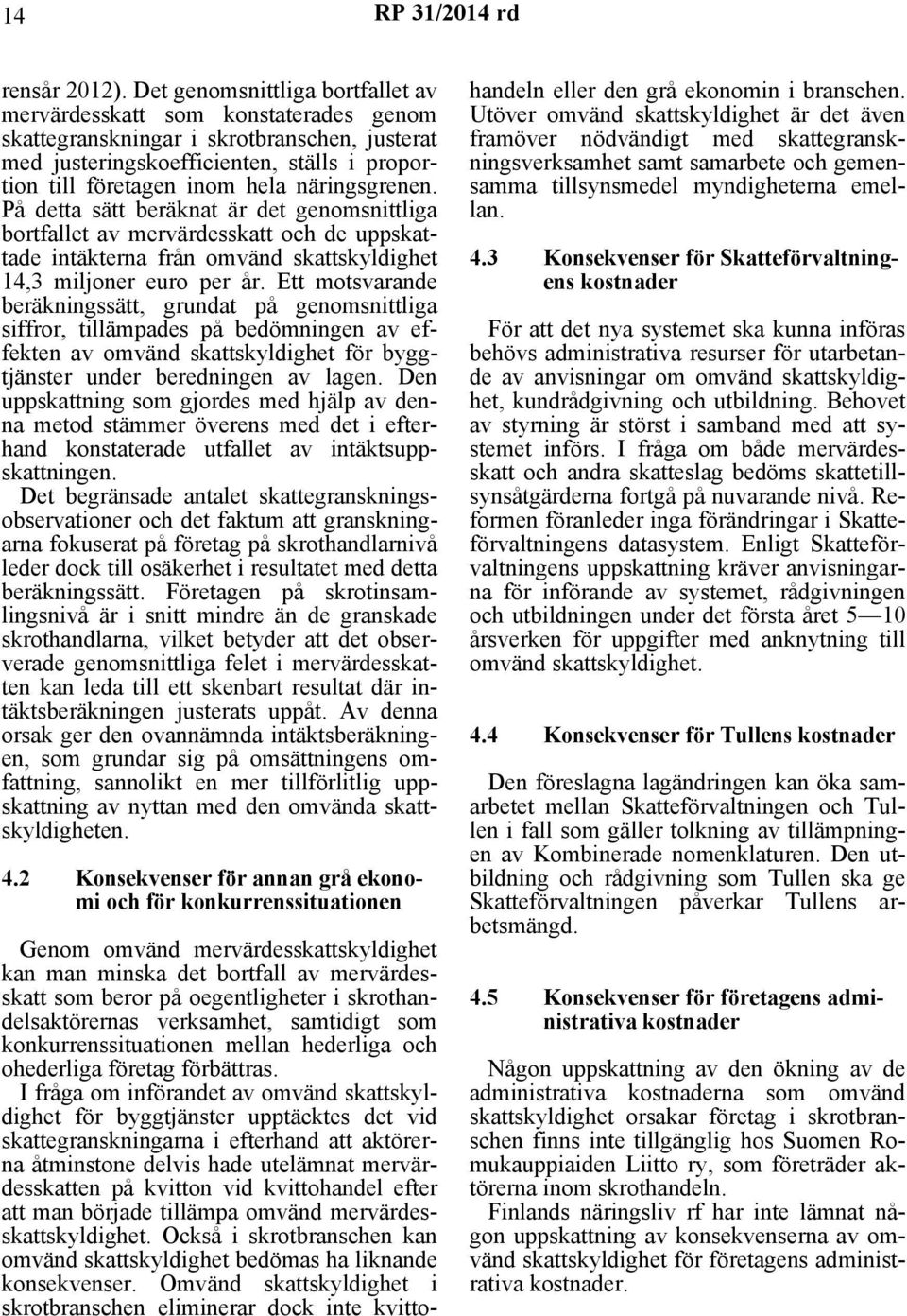 näringsgrenen. På detta sätt beräknat är det genomsnittliga bortfallet av mervärdesskatt och de uppskattade intäkterna från omvänd skattskyldighet 14,3 miljoner euro per år.