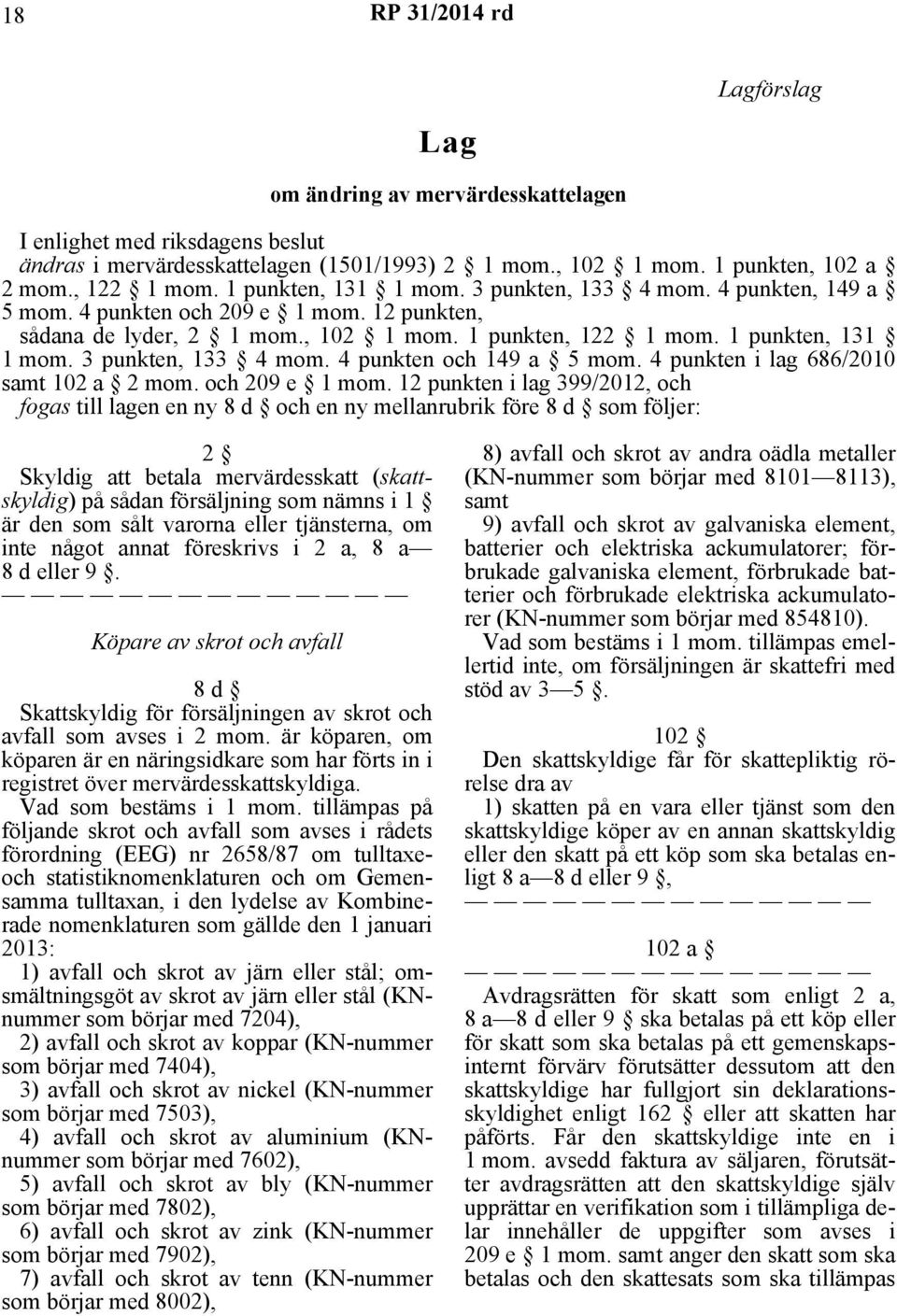 3 punkten, 133 4 mom. 4 punkten och 149 a 5 mom. 4 punkten i lag 686/2010 samt 102 a 2 mom. och 209 e 1 mom.