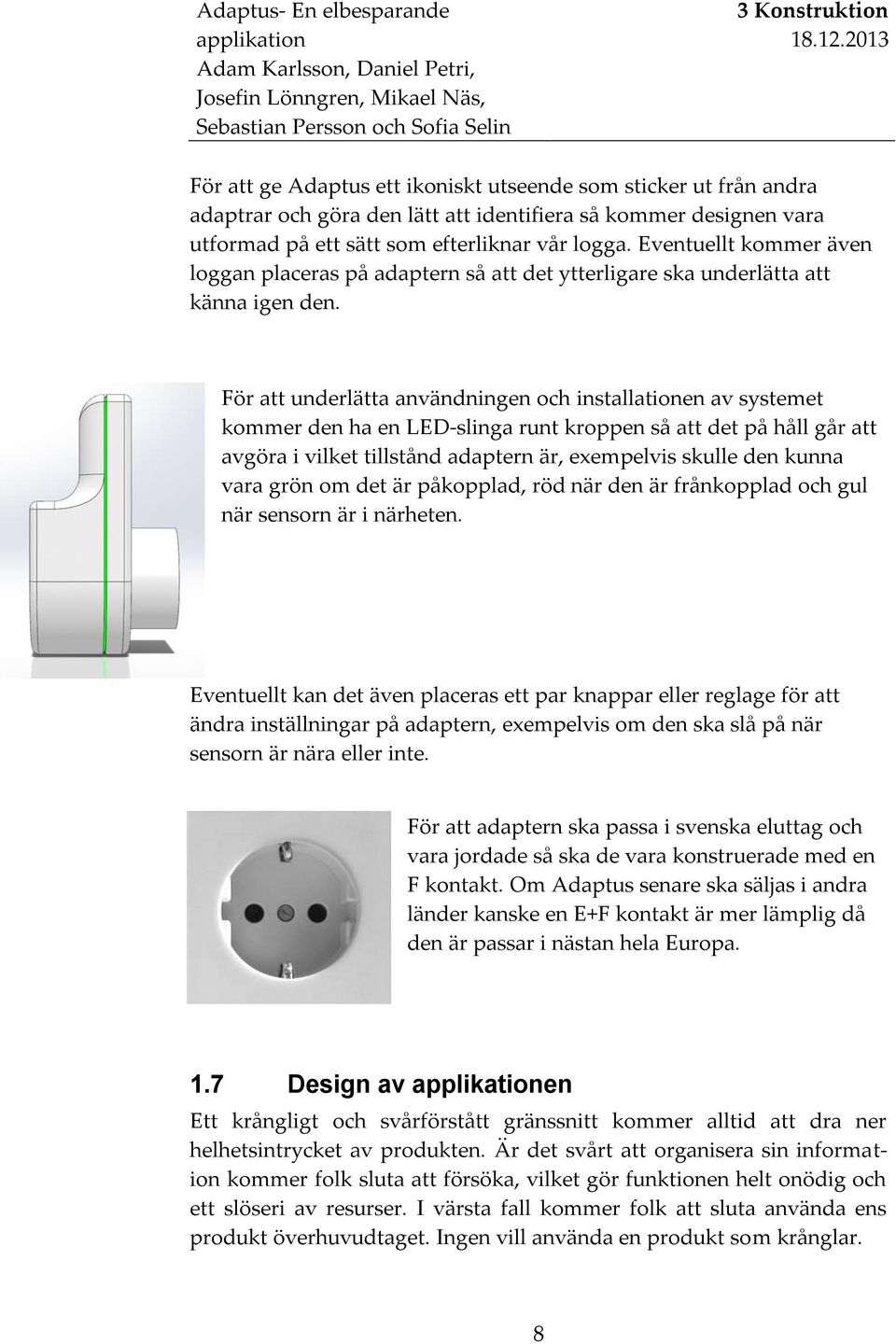 Eventuellt kommer även loggan placeras på adaptern så att det ytterligare ska underlätta att känna igen den.