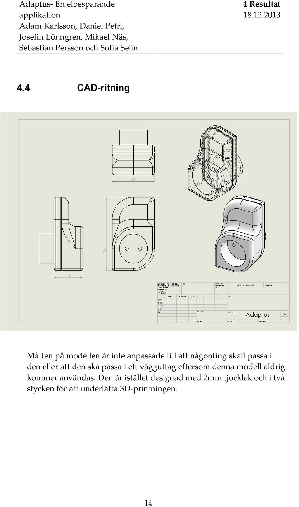 4 CAD-ritning Måtten på modellen är inte anpassade till att någonting skall passa i den eller
