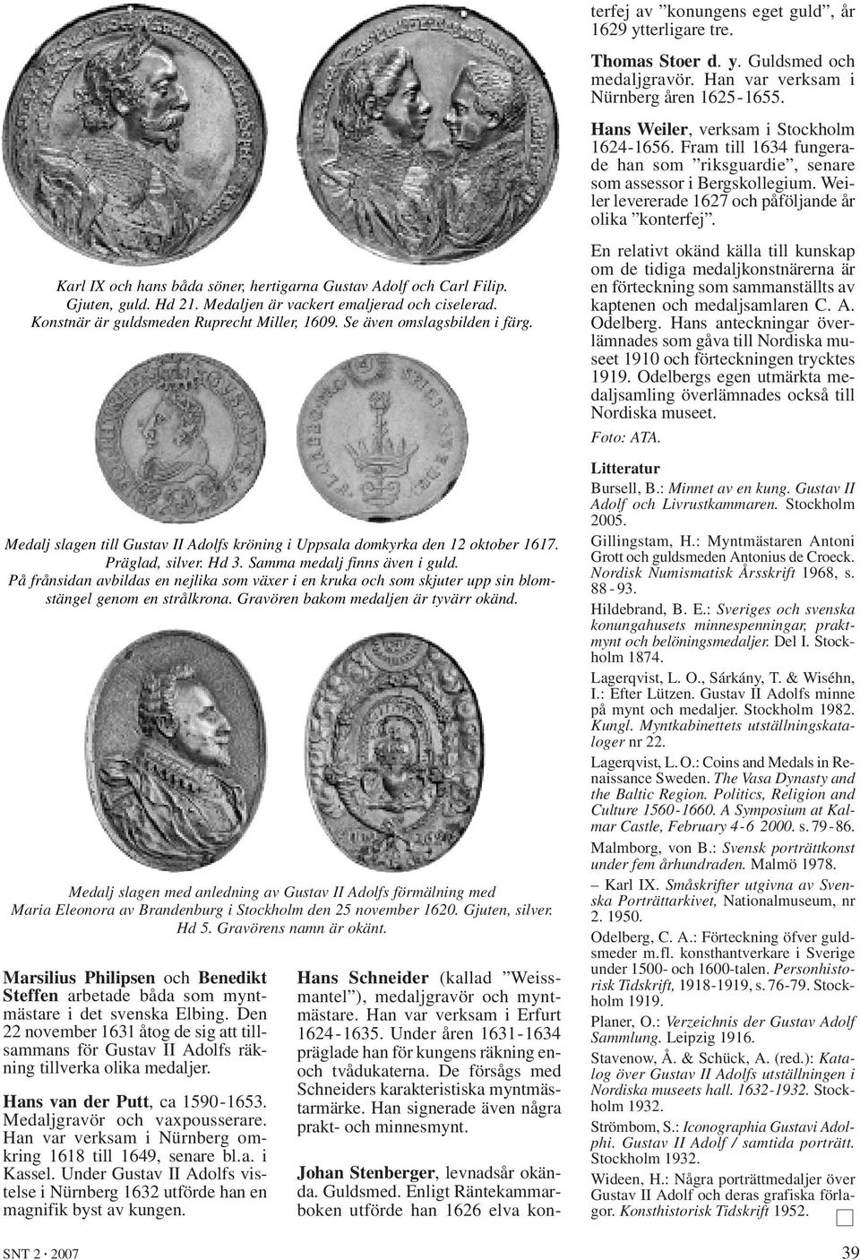 Karl IX och hans båda söner, hertigarna Gustav Adolf och Carl Filip. Gjuten, guld. Hd 21. Medaljen är vackert emaljerad och ciselerad. Konstnär är guldsmeden Ruprecht Miller, 1609.