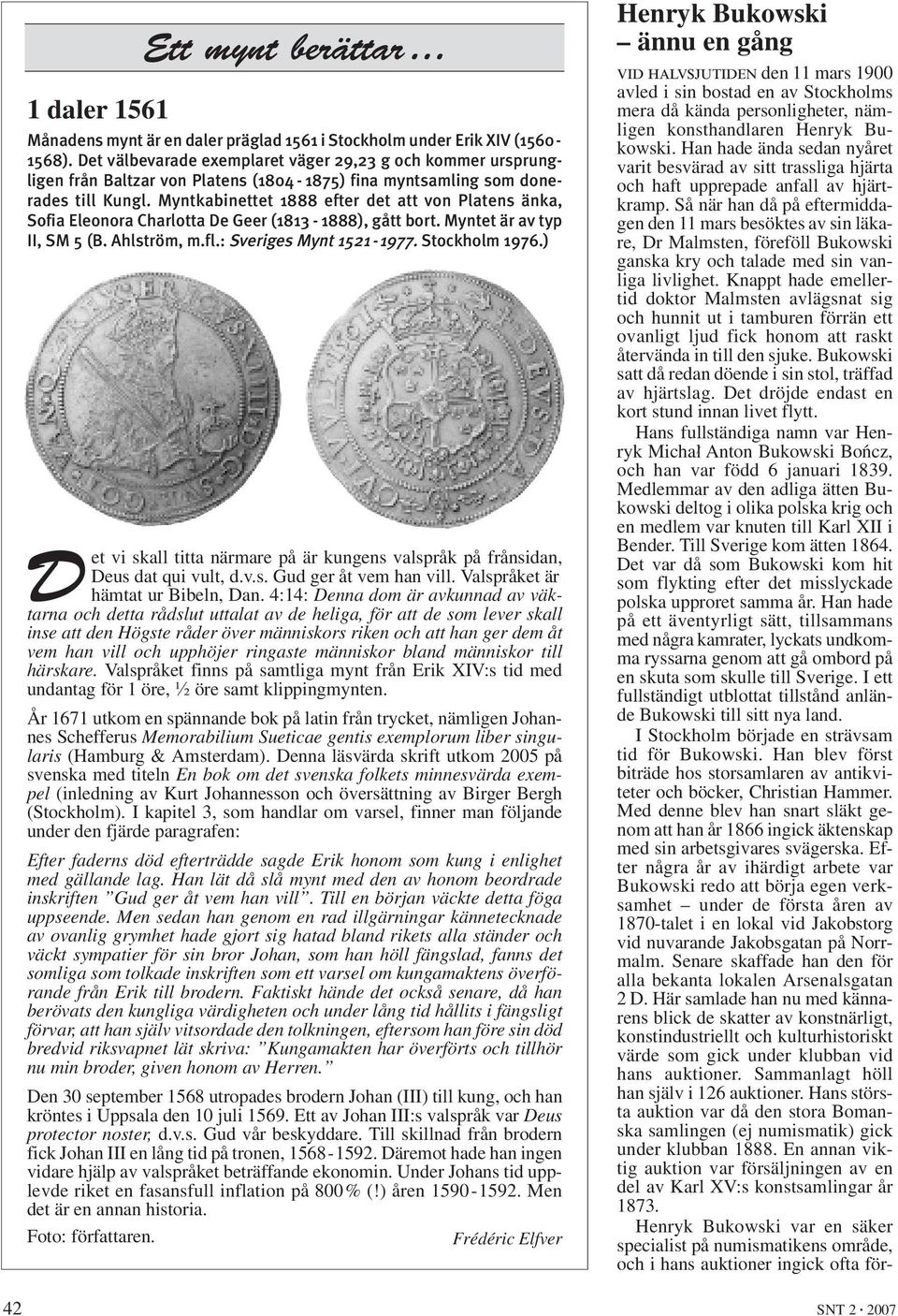 Myntkabinettet 1888 efter det att von Platens änka, Sofia Eleonora Charlotta De Geer (1813-1888), gått bort. Myntet är av typ II, SM 5 (B. Ahlström, m.fl.: Sveriges Mynt 1521-1977. Stockholm 1976.