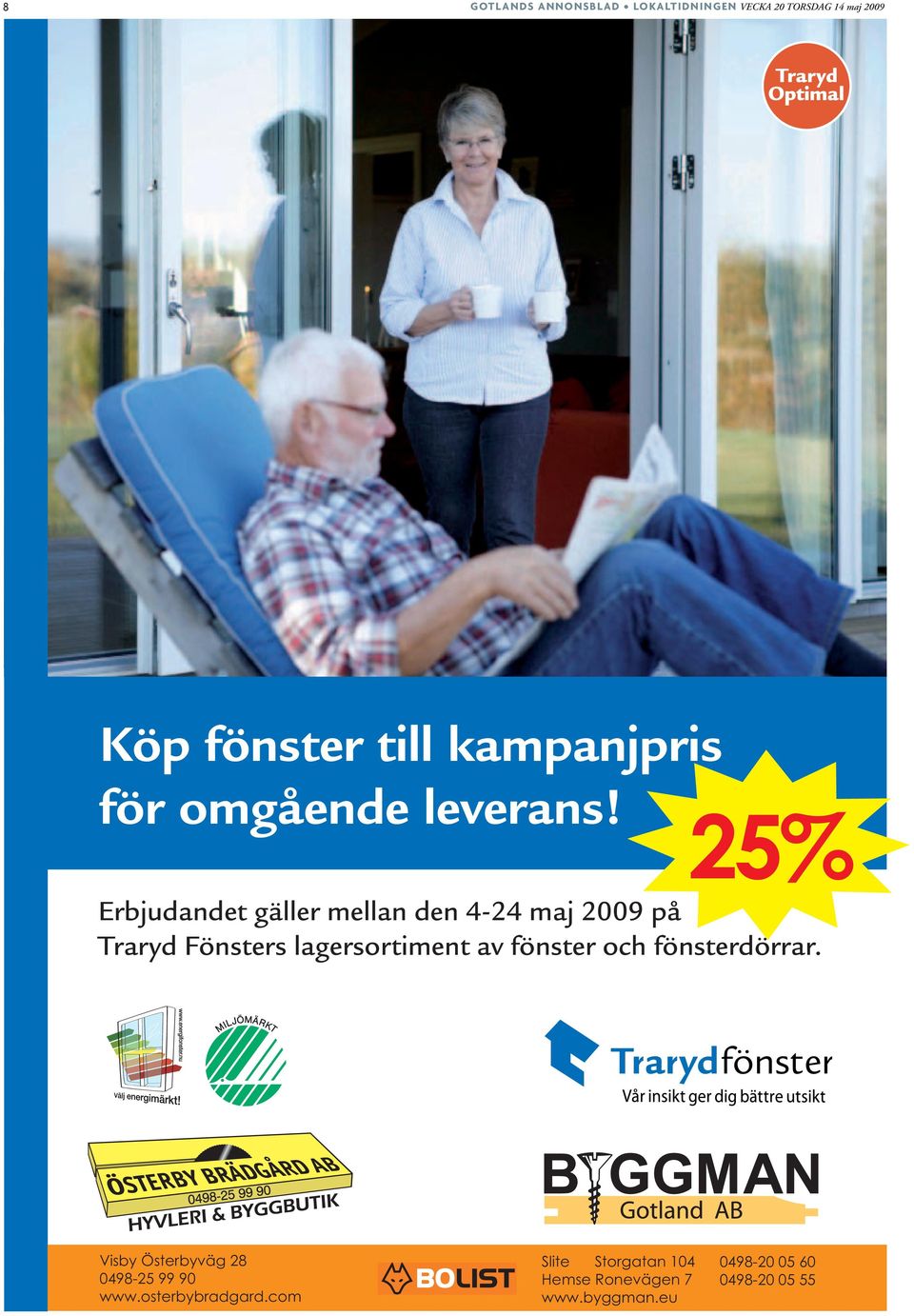 25% Erbjudandet gäller mellan den 4-24 maj 2009 på Traryd Fönsters lagersortiment av fönster och