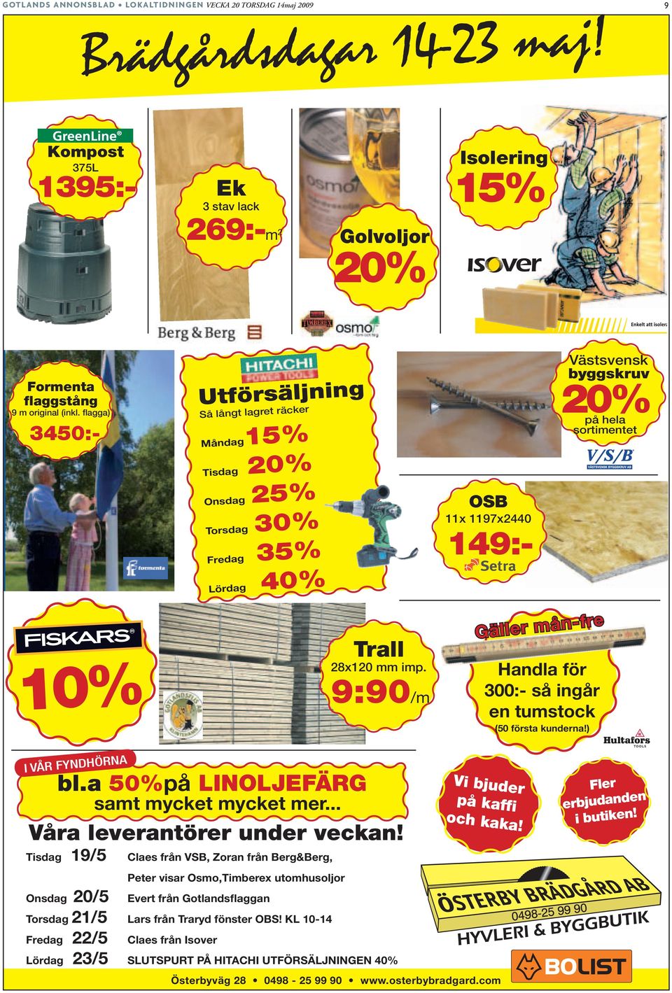 flagga) 3450:- Utförsäljning Så långt lagret räcker Måndag15% Tisdag 20% Onsdag 25% Torsdag 30% Fredag 35% Lördag 40% OSB 11x 1197x2440 149:- Västsvensk byggskruv 20% på hela sortimentet 10% Trall