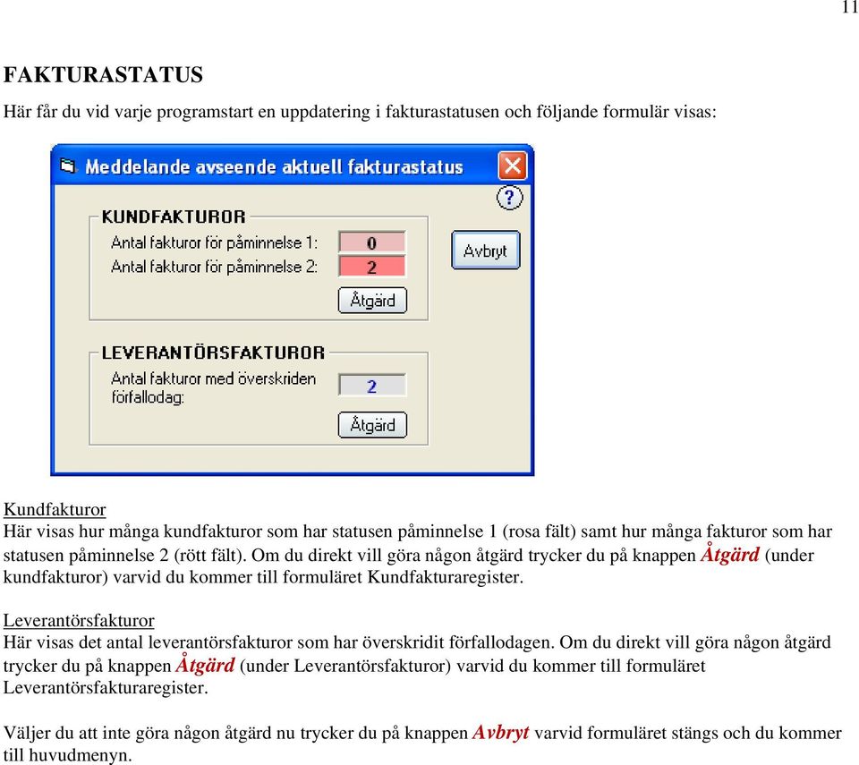 Om du direkt vill göra någon åtgärd trycker du på knappen Åtgärd (under kundfakturor) varvid du kommer till formuläret Kundfakturaregister.