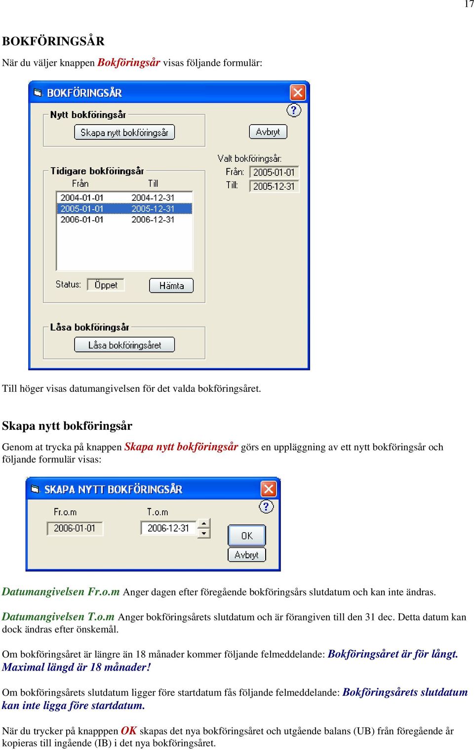 Datumangivelsen T.o.m Anger bokföringsårets slutdatum och är förangiven till den 31 dec. Detta datum kan dock ändras efter önskemål.